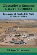 Obscurity to Success in the Oil Business: Discovery of Parshall Oil Field in North Dakota