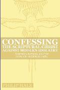 Confessing the Scriptural Christ against Modern Idolatry: Inspiration, Inerrancy, and Truth in Scientific and Biblical Conflict