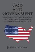God and Government: Breaking the Myth of Separation and the Deepening Evangelical Division in American Politics