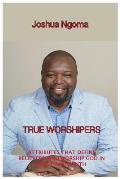 True Worshipers: Attributes that Define Believers who Worship God in Spirit and Truth