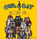 Owl & Cat: Muslims Are...