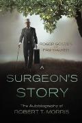 A Surgeon's Story: The Autobiography of Robert T Morris