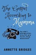 The Gospel According to Mamma: One mother's philosophy on love, money, God, aging, decisions, change, and much more!