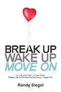 Break Up, Wake Up, Move On: From Broken Heart to Open Heart, Prepare For The Partner You've Always Longed For