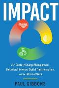 Impact: 21st Century Change Management, Behavioral Science, Digital Transformation, and the Future of Work