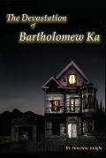 The Devastation of Bartholomew Ka