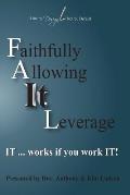FAIL Faithfully Allowing IT Leverage: IT works If you Work It