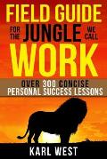 Field Guide for the Jungle We Call Work: Over 300 Concise Personal Success Lessons