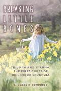 Breaking Little Bones: triumph and trauma, the first cures of childhood leukemia