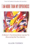 I Am More Than My Experiences: A Woman's Transformational Journey To Discovering Her True Identity