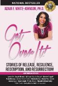 Get Over It!: Stories of Release, Resilience, Redemption, and Resurrection!