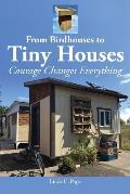 From Birdhouses to Tiny Houses Courage Changes Everything