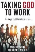Taking God to Work: The Keys to Ultimate Success
