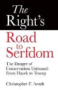 Rights Road to Serfdom The Danger of Conservatism Unbound From Hayek to Trump