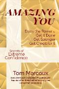 Amazing You: Enjoy the Power to Get It Done, Get Stronger, Get Credit for It ... featuring Secrets of Extreme Confidence
