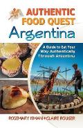 Authentic Food Quest Argentina: A Guide to Eat Your Way Authentically Through Argentina