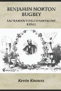 Benjamin Norton Bugbey: Sacramento's Champagne King