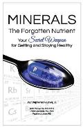 Minerals - The Forgotten Nutrient: Your Secret Weapon for Getting and Staying Healthy