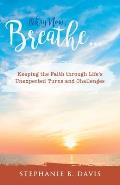 Okay Now, Breathe...: Keeping the Faith Through Life's Unexpected Turns and Challenges