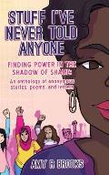 Stuff I've Never Told Anyone: Finding Power in the Shadow of Shame