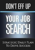 Don't Eff Up Your Job Search: Strategic Daily Plan to Drive Success