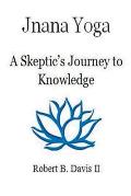 Jnana Yoga: A Skeptic's Journey to Knowledge