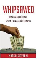 Whipsawed: How Greed and Fear Shred Finances and Futures