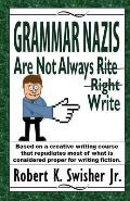 Grammar Nazis Are Not Always Rite, Right, Write: Based on a creative writing course that repudiates most of what is considered proper for writing fict