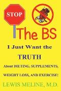 Stop the Bs!: I Just Want the Truth about Dieting, Supplements, Weight Loss, and Exercise.