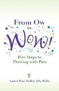 From Ow to Wow Five Steps to Thriving with Pain