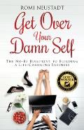 Get Over Your Damn Self The No Bs Blueprint to Building a Life Changing Business