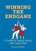 Winning the Endgame: A Guide to Aging Wisely and Dying Well