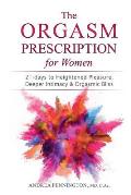 The Orgasm Prescription for Women: 21-days to Heightened Pleasure, Deeper Intimacy and Orgasmic Bliss