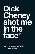Dick Cheney Shot Me in the Face & Other Stories of Men in Pain