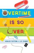 Overtime Is SO Over: Leave the Office and Get Your Life Back!