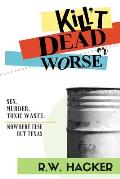 Kill't Dead, Or Worse: Sex, Murder, & Toxic Waste: Nowhere Else But Texas