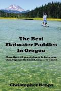 Best Flatwater Paddles in Oregon More Than 50 Great Places to Take Your Standup Paddleboard Kayak or Canoe