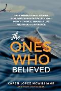 The Ones Who Believed: True Inspirational Stories of Everyday People Who Took a Chance, Shaped a Life and