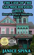 The Case of the Sad Mischievous Ghost: Davey & Derek Junior Detectives Series, Book 5