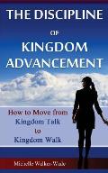 The Discipline of Kingdom Advancement: How to Move from Kingdom Talk to Kingdom Walk