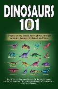 Dinosaurs 101: What Everyone Should Know about Dinosaur Anatomy, Ecology, Evolution, and More