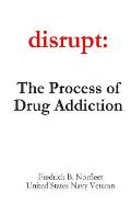 Disrupt: The Process of Drug Addiction