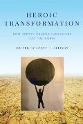 Heroic Transformation: How Heroes Change Themselves and the World