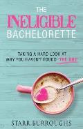 The Ineligible Bachelorette: Taking a Hard Look at Why You Haven't Found The One