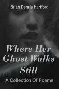 Where Her Ghost Walks Still: A Collection of Poems