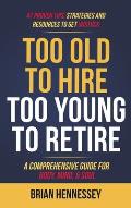 Too Old to Hire, Too Young to Retire: A Comprehensive Guide for Body, Mind and Soul