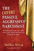 Covert Passive Aggressive Narcissist Recognizing the Traits & Finding Healing After Hidden Emotional & Psychological Abuse