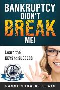 Bankruptcy Didn't Break Me!: How to Learn the Keys to Success to increase your credit scores
