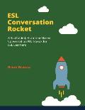 ESL Conversation Rocket: A Scaffolded, Grammar-Based Conversation Workbook for ESL Learners