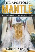 Apostolic Mantle: Foundational Truths On How To Wear Your Calling